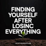 Finding Yourself After Losing Everything Finding Yourself After Losing Everything